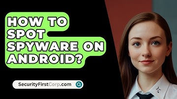 How To Spot Spyware On Android? - SecurityFirstCorp.com