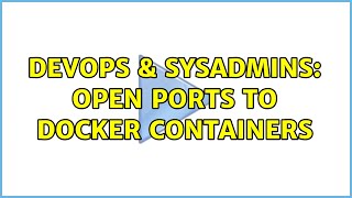 DevOps & SysAdmins: Open ports to Docker containers