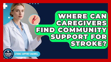 Where Can Caregivers Find Community Support For Stroke? - Stroke Support Channel