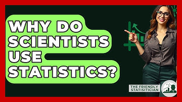 Why Do Scientists Use Statistics? - The Friendly Statistician