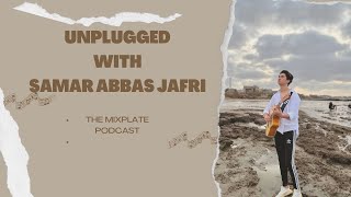 The Mixplate Podcast Ft Samar Abbas Jafri - Unplugged
