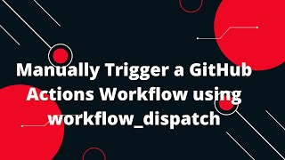 GitHub Actions Tutorial #10 Manually Trigger a GitHub Actions Workflow using workflow_dispatch