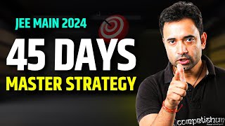 🔥 JEE Main 2024: How to USE NEXT 45 DAYS! ✅ | MOST PRACTICAL STRATEGY | ABJ Sir | Competishun