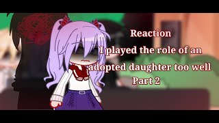 l played the Role of the Adopted Daughter too Well react to tt || part 2/3