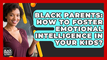 Black Parents: How To Foster Emotional Intelligence In Your Kids? - Test