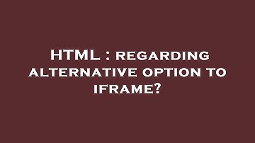 HTML : regarding alternative option to iframe?