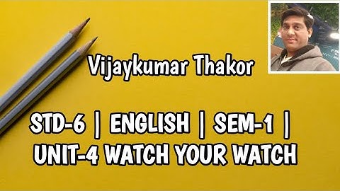 STD 6 | ENGLISH | SEM 1| UNIT 4 | WATCH YOUR WATCH | by Vijay kumar Thakor
