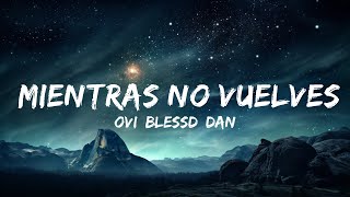 Ovi, Blessd, DannyLux - Mientras no Vuelves  | 15p Lyrics/Letra