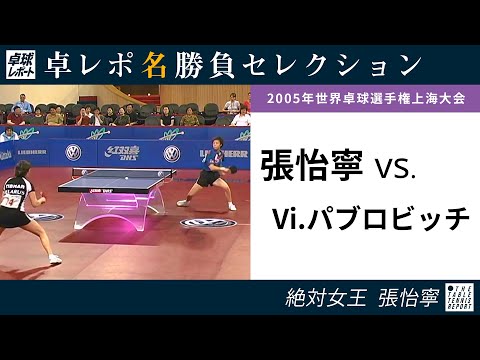 卓レポ名勝負セレクション｜張怡寧 対 Vi.パブロビッチ（世界卓球2005上海大会 女子シングルス準々決勝）