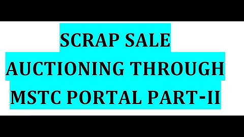 SCRAP SALE AUCTIONING THROUGH MSTC Portal Part II
