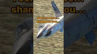F-16 Fool me once shame on you... F-16 Fool me once shame on you...
