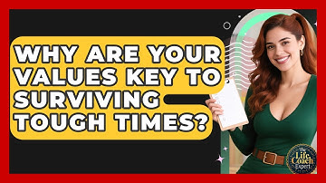 Why Are Your Values Key To Surviving Tough Times? - The Life Coach Expert