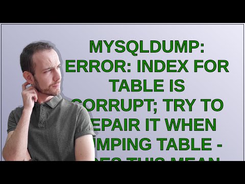 mysqldump: Error: Index for table is corrupt; try to repair it when dumping table - does this mea...