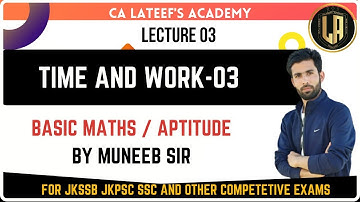 Lec 03- Time and Work | Basic Mathematics for Competitive exams By Muneeb Sir | #JKSSB #SSC #NTPC