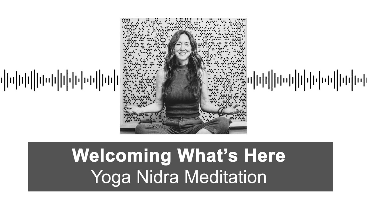 Welcoming What's Here - A Yoga Nidra Meditation