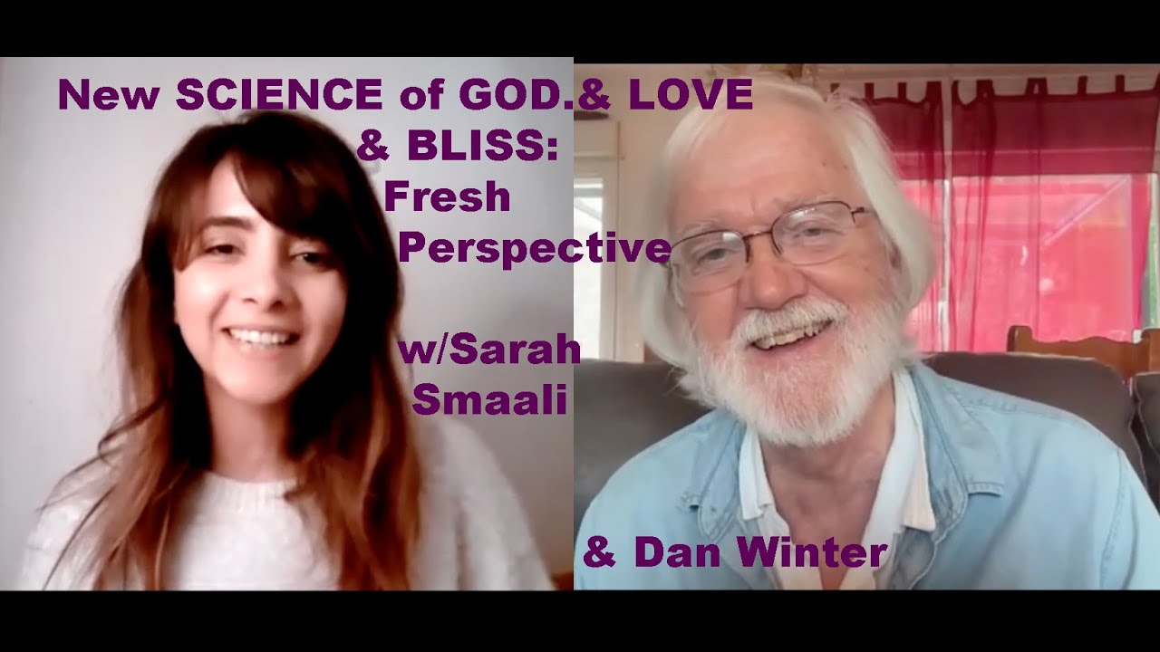 New SCIENCE of GOD.& LOVE & BLISS- In Practice : Fresh Perspective w/Sarah Smaali & Dan Winter