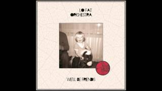 Lo Fat Orchestra - we`ll be friends