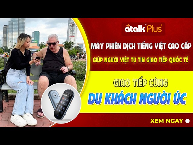Dùng Máy Phiên Dịch Atalk Plus+ phiên dịch tiếng Anh sang tiếng Việt cùng người nước ngoài
