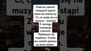 Podczas zbiorki kompanii kapral mówi do żołnierzy:- Ci, co znają się na muzyce - wystąp!Z