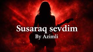 Susaraq Sevdim - Sevgi Mahnısı