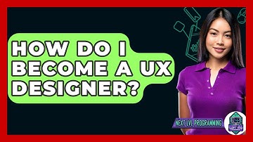 How Do I Become A UX Designer? - Next LVL Programming