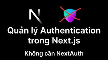 18. Quản lý Authentication trong Next.js. Điều mà ít người nói với bạn!