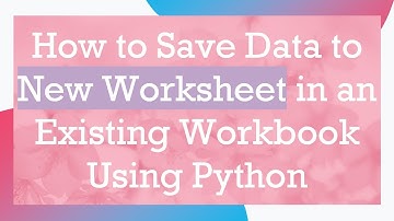 How to Save Data to New Worksheet in an Existing Workbook Using Python