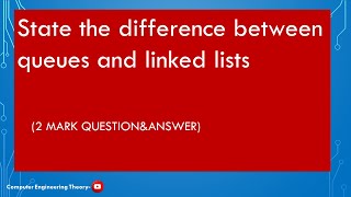 State the difference between queues and linked lists/computer engineering theory