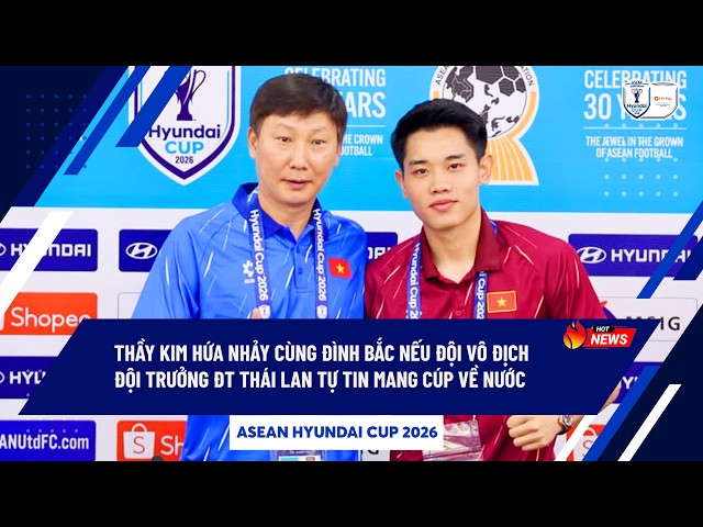 THẦY KIM HỨA NHẢY CÙNG ĐÌNH BẮC NẾU VÔ ĐỊCH, ĐỘI TRƯỞNG THÁI LAN TỰ TIN MANG CÚP VỀ NƯỚC | NEWS