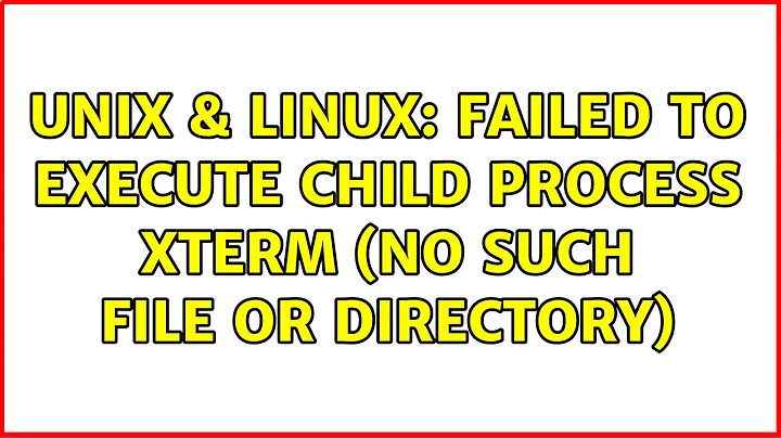 Unix & Linux: Failed to execute child process xterm (no such file or directory)