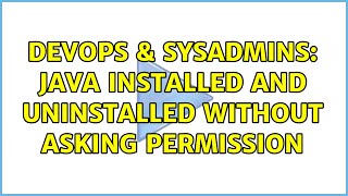 DevOps & SysAdmins: Java installed and uninstalled without asking permission Wealth