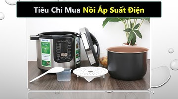 Tiêu chí nào để chọn mua nồi áp suất điện tốt nhất
