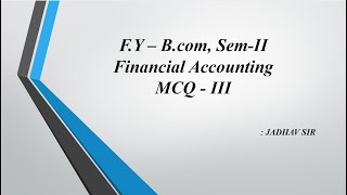 F. Y. B. Com.| Sem. II | Financial Accounting| MCQ's | Part III |