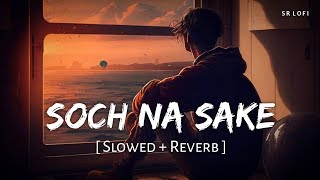 Soch Na Sake (Slowed   Reverb) | Arijit Singh, Tulsi Kumar, Amaal Mallik | Airlift | SR Lofi