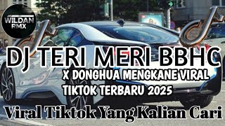 DJ TERI MERI BBHC X DONGHUA MENGKANE VIRAL TIKTOK TERBARU 2025 YANG KALIAN CARI !