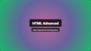 HTML Advanced Topics: Beyond Basics