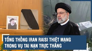 NÓNG: Iran xác nhận Tổng thống Ebrahim Raisi đã tử nạn | VTs｜Tạp chí VietTimes