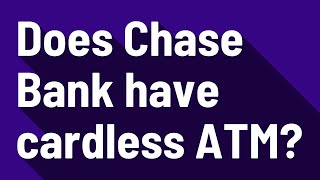Does Chase Bank have cardless ATM?