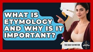 What Is Etymology And Why Is It Important? - The Daily Definition