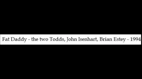 1994 - Fat Daddy   2Todds John Isenhart Brian Estey
