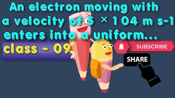 An electron moving with a velocity of 5 × 104 m s-1 enters into a uniform electric field and