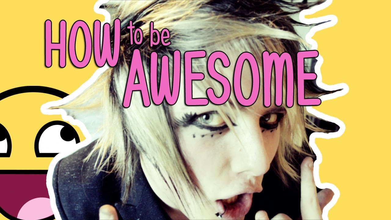 HOW TO BE AWESOME!!