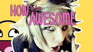 HOW TO BE AWESOME!!