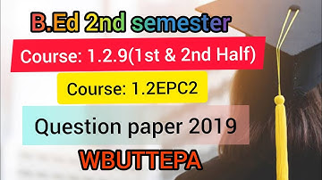B.Ed 2nd semester course:1.2.9(1st & 2nd Half), course:1.2EPC2 ||question paper 2019#wbuttepa