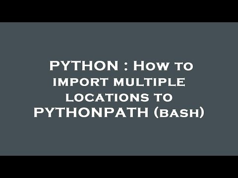 PYTHON : How to import multiple locations to PYTHONPATH (bash)