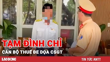 Tạm đình chỉ cán bộ thuế dọa quăng ly nước vào mặt CSGT | BLĐ