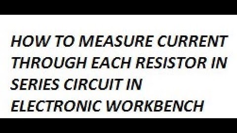 How to measure current through each resistor in series circuit in electronic workbench software