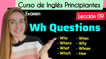 Lección 9 - WH QUESTIONS - Who, Where, What, Which, When, Why, Whose, How | Curso completo de Inglés