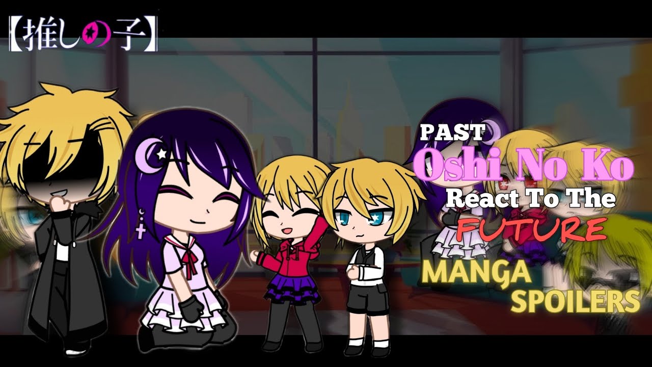Oshi no ko react to the future // Manga Spoilers // Part 1