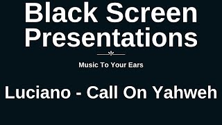 Music To Your Ears... Luciano - Call On Yahweh • Inspiration • Meditation • Relaxation